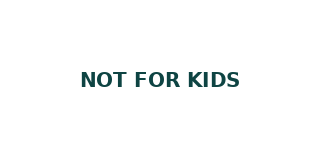 NOT FOR KIDS